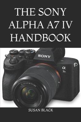 THE SONY ALPHA A7 IV HANDBOOK