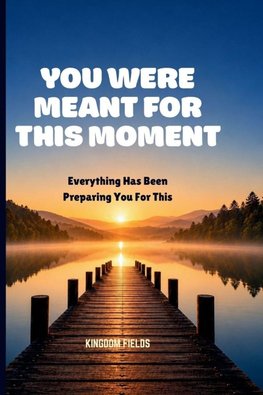 YOU WERE MEANT FOR THIS MOMENT