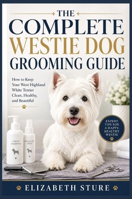 The Complete Westie Dog Grooming Guide