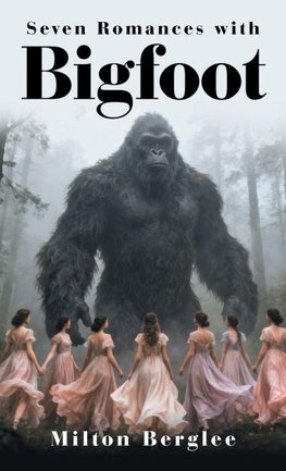 Seven Romances with Bigfoot