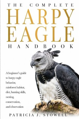 THE COMPLETE HARPY EAGLE HANDBOOK