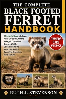THE COMPLETE BLACK FOOTED FERRET HANDBOOK