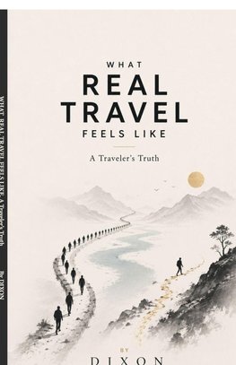 WHAT REAL TRAVEL FEELS LIKE