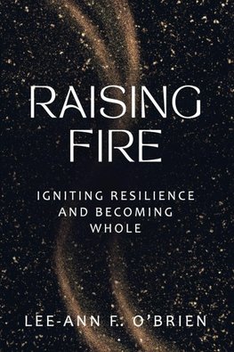RAISING FIRE IGNITING RESILIENCE AND BECOMING WHOLE