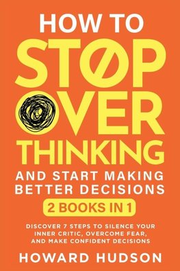 How To Stop Overthinking And Start Making Better Decisions