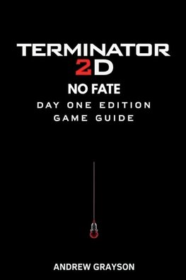 TERMINATOR 2D NO FATE DAY ONE EDITION GAME GUIDE