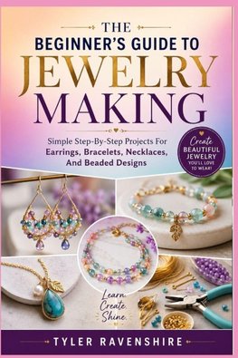 THE BEGINNER'S GUIDE TO JEWELRY MAKING