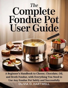 THE COMPLETE FONDUE POT USER GUIDE