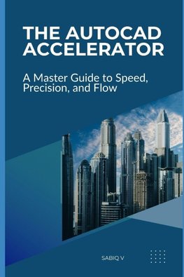 The AutoCAD Accelerator A Master Guide to Speed, Precision, and Flow