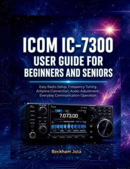 ICOM IC-7300  USER GUIDE FOR  BEGINNERS AND SENIORS