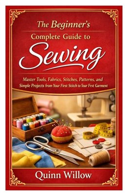 The Beginner's Complete Guide to Sewing