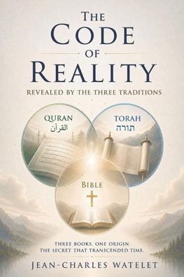 The CODE of REALITY REVEALED BY THE THREE TRADITIONS