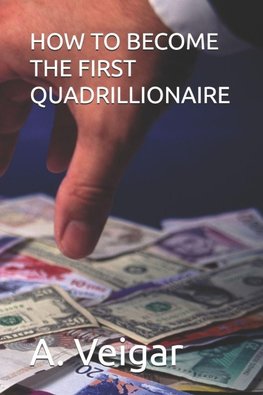 HOW TO BECOME THE FIRST QUADRILLIONAIRE