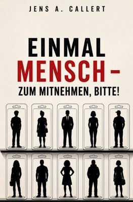 Einmal Mensch - zum Mitnehmen, bitte!