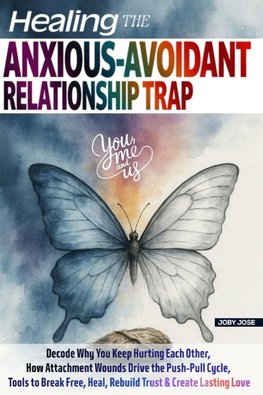 HEALING THE ANXIOUS-AVOIDANT RELATIONSHIP TRAP