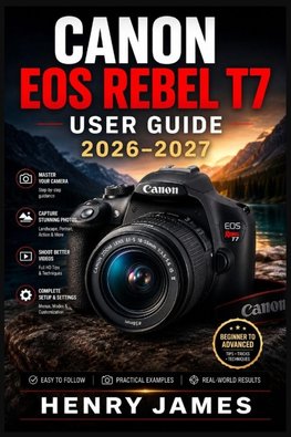 CANON EOS REBEL T7  USER GUIDE 2026-2027