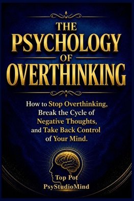 THE PSYCHOLOGY OF OVERTHINKING