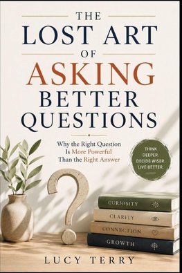 THE LOST ART OF ASKING BETTER QUESTIONS