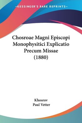 Chosroae Magni Episcopi Monophysitici Explicatio Precum Missae (1880)