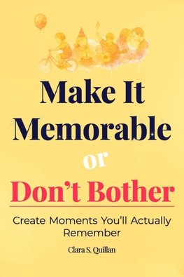 Make It Memorable or Don't Bother