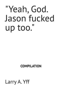 "Yeah, God.  Jason fucked up too."