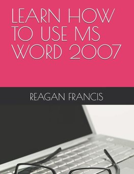 LEARN HOW TO USE MS WORD 2007