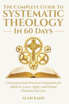 The Complete Guide to Systematic Theology in 60 Days