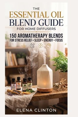 THE ESSENTIAL OIL BLEND GUIDE FOR HOME DIFFUSERS