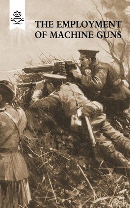 The Employment of Machine Guns 1918 (Parts One [Tactical] & Two [Organisation and Direction of Fire])