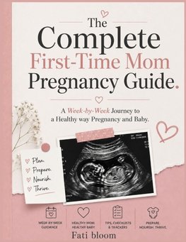THE COMPLETE FIRST-TIME-MOM PREGNANCY GUIDE.