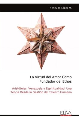 La Virtud del Amor Como  Fundador del Ethos