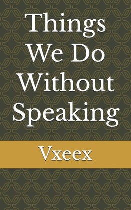 Things We Do Without Speaking