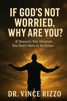 IF GOD'S NOT WORRIED, WHY ARE YOU?