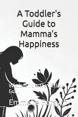 A Toddler's Guide to Mamma's Happiness