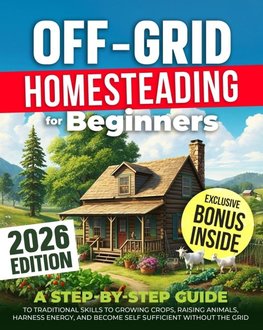 OFF-GRID HOMESTEADING FOR BEGINNERS