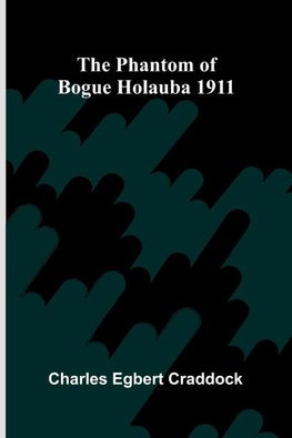 The phantom of Bogue Holauba 1911