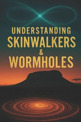 Understanding Skinwalkers & Wormholes