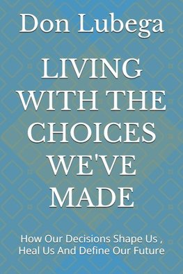 LIVING WITH THE CHOICES WE'VE MADE