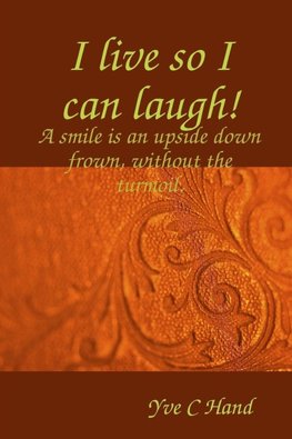 I live so I can laugh!