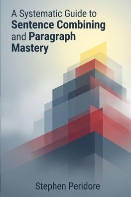 A Systematic Guide to Sentence Combining and Paragraph Mastery