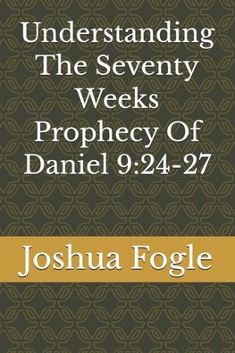 Understanding The Seventy Weeks Prophecy Of Daniel 9