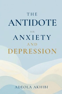 THE ANTIDOTE FOR ANXIETY AND DEPRESSION