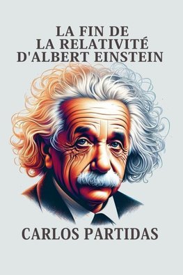 LA FIN DE LA RELATIVITÉ D'ALBERT EINSTEIN