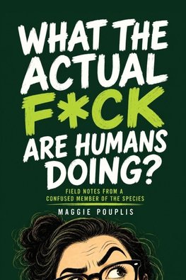 What the Actual F*ck Are Humans Doing?