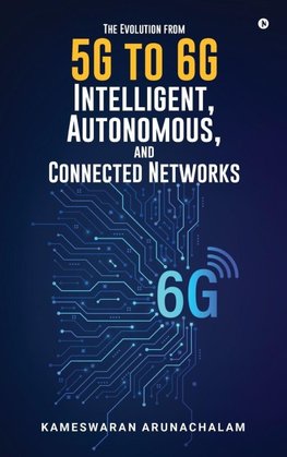 The Evolution from 5G to 6G Intelligent, Autonomous, and Connected Networks