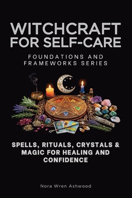 Witchcraft for Self-Care, Foundations and Frameworks Series