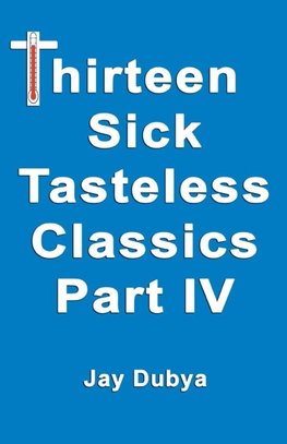 Thirteen Sick Tasteless Classics, Part IV
