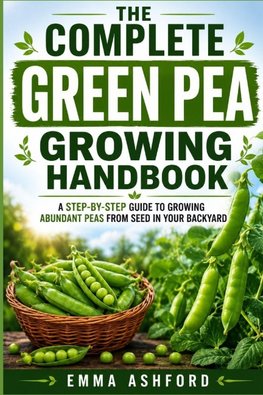 THE COMPLETE GREEN PEA GROWING HANDBOOK