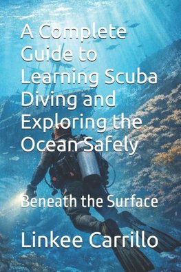 A Complete Guide to Learning Scuba Diving and Exploring the Ocean Safely