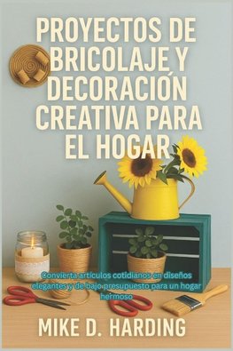 PROYECTOS DE BRICOLAJE Y DECORACIÓN CREATIVA PARA EL HOGAR